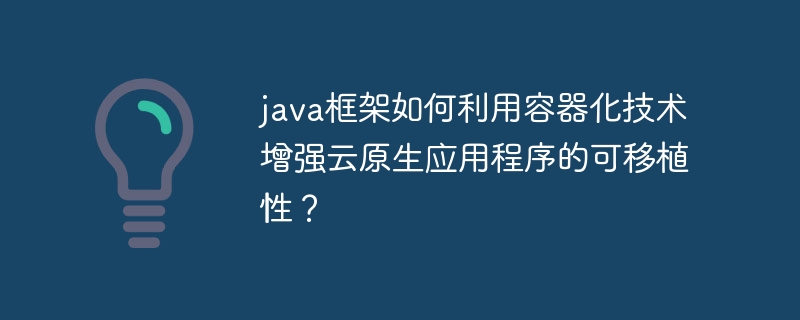 java框架如何利用容器化技术增强云原生应用程序的可移植性？(图1)